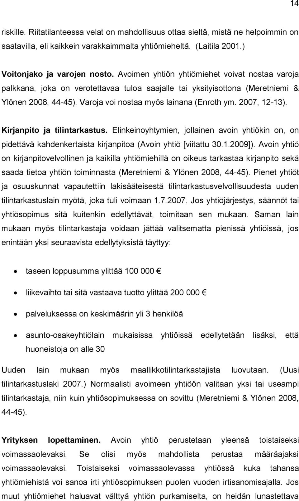 2007, 12-13). Kirjanpito ja tilintarkastus. Elinkeinoyhtymien, jollainen avoin yhtiökin on, on pidettävä kahdenkertaista kirjanpitoa (Avoin yhtiö [viitattu 30.1.2009]).