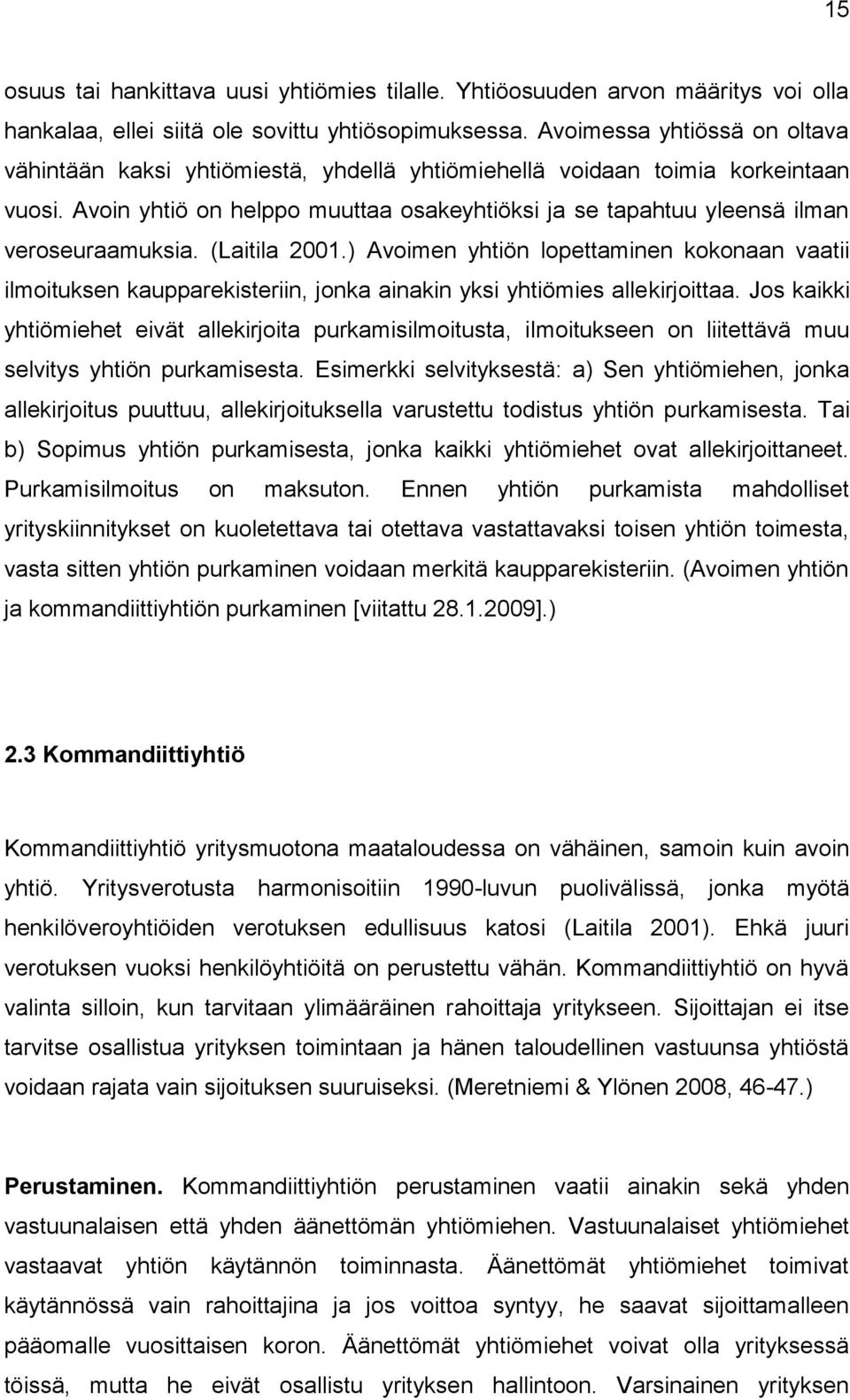 Avoin yhtiö on helppo muuttaa osakeyhtiöksi ja se tapahtuu yleensä ilman veroseuraamuksia. (Laitila 2001.