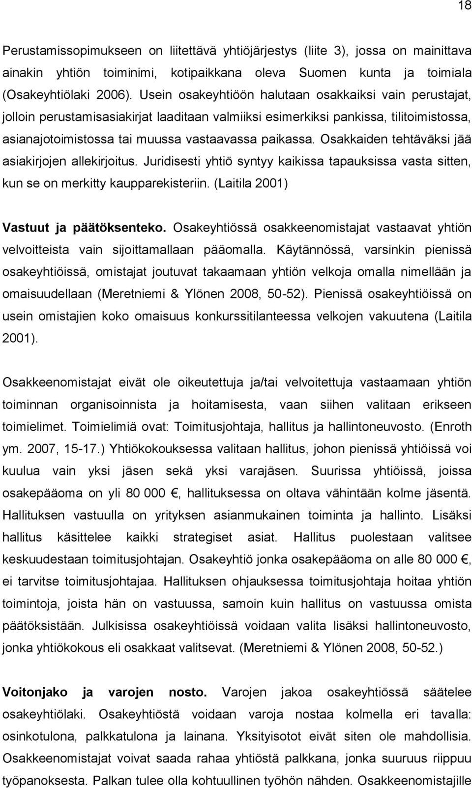 Osakkaiden tehtäväksi jää asiakirjojen allekirjoitus. Juridisesti yhtiö syntyy kaikissa tapauksissa vasta sitten, kun se on merkitty kaupparekisteriin. (Laitila 2001) Vastuut ja päätöksenteko.
