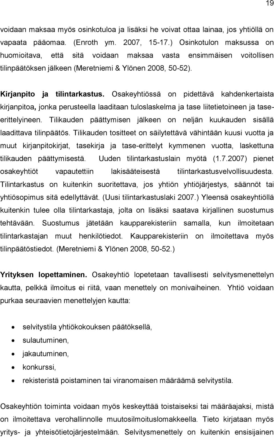 Osakeyhtiössä on pidettävä kahdenkertaista kirjanpitoa, jonka perusteella laaditaan tuloslaskelma ja tase liitetietoineen ja taseerittelyineen.