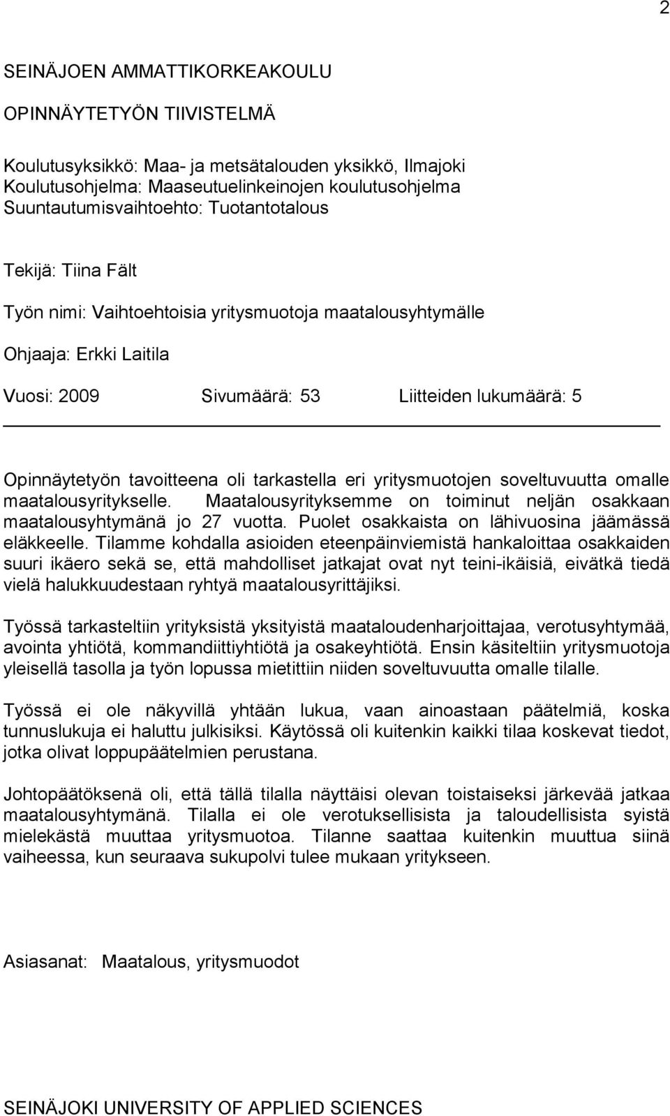 tarkastella eri yritysmuotojen soveltuvuutta omalle maatalousyritykselle. Maatalousyrityksemme on toiminut neljän osakkaan maatalousyhtymänä jo 27 vuotta.