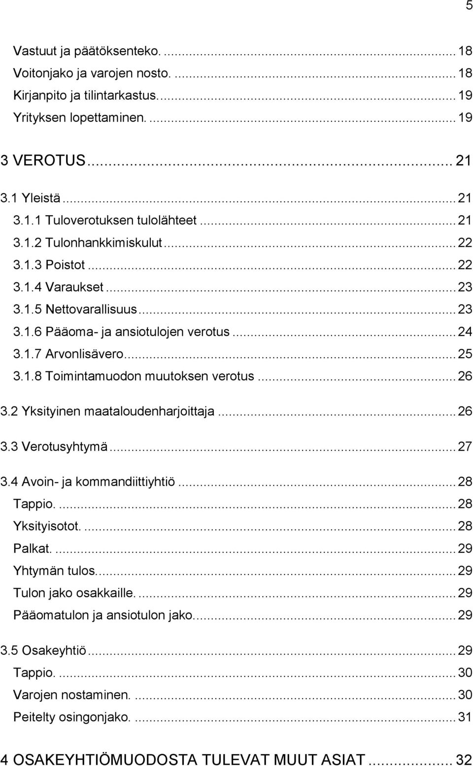 .. 26 3.2 Yksityinen maataloudenharjoittaja... 26 3.3 Verotusyhtymä... 27 3.4 Avoin- ja kommandiittiyhtiö... 28 Tappio.... 28 Yksityisotot.... 28 Palkat.... 29 Yhtymän tulos.... 29 Tulon jako osakkaille.