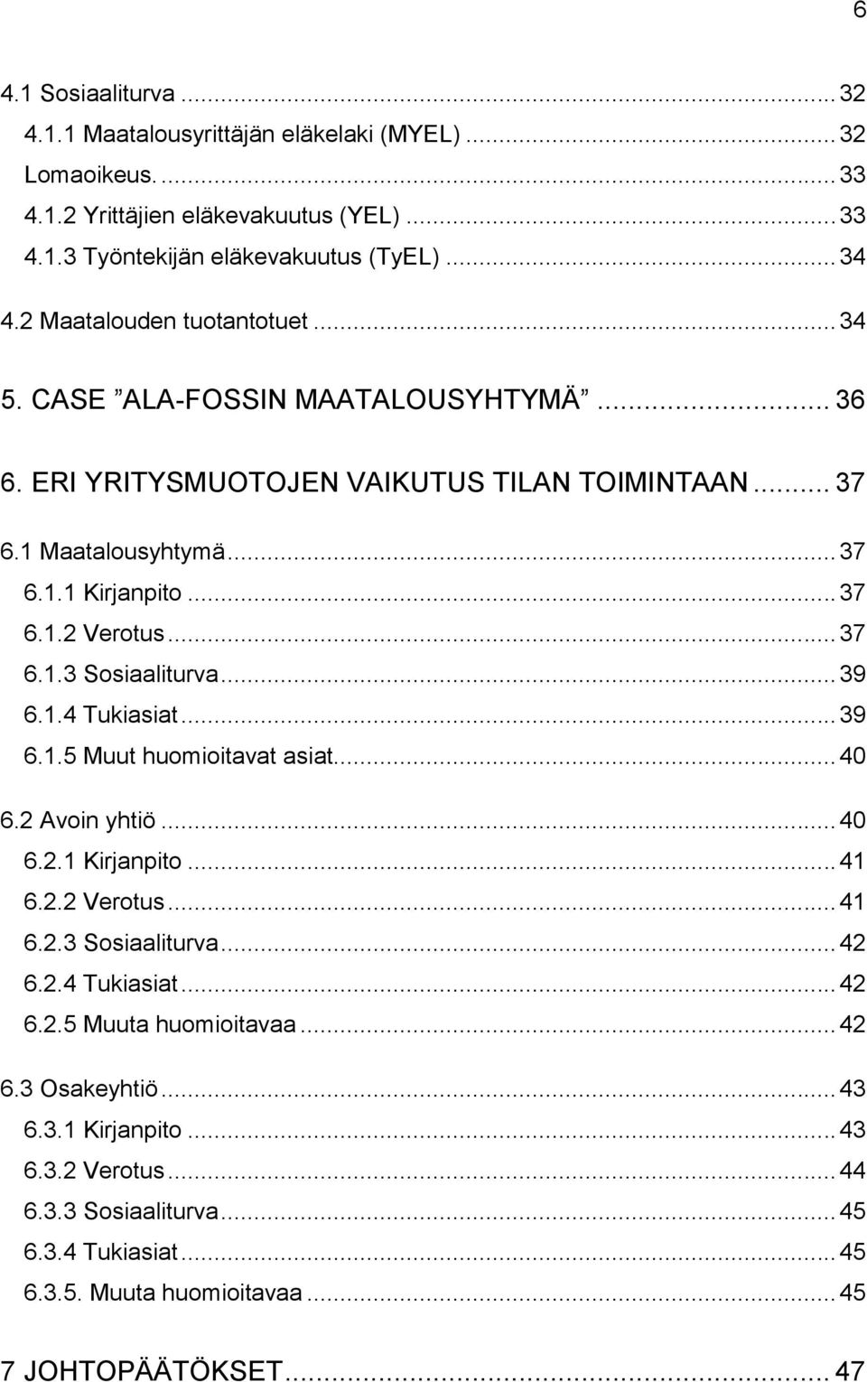 .. 37 6.1.3 Sosiaaliturva... 39 6.1.4 Tukiasiat... 39 6.1.5 Muut huomioitavat asiat... 40 6.2 Avoin yhtiö... 40 6.2.1 Kirjanpito... 41 6.2.2 Verotus... 41 6.2.3 Sosiaaliturva... 42 6.2.4 Tukiasiat... 42 6.2.5 Muuta huomioitavaa.