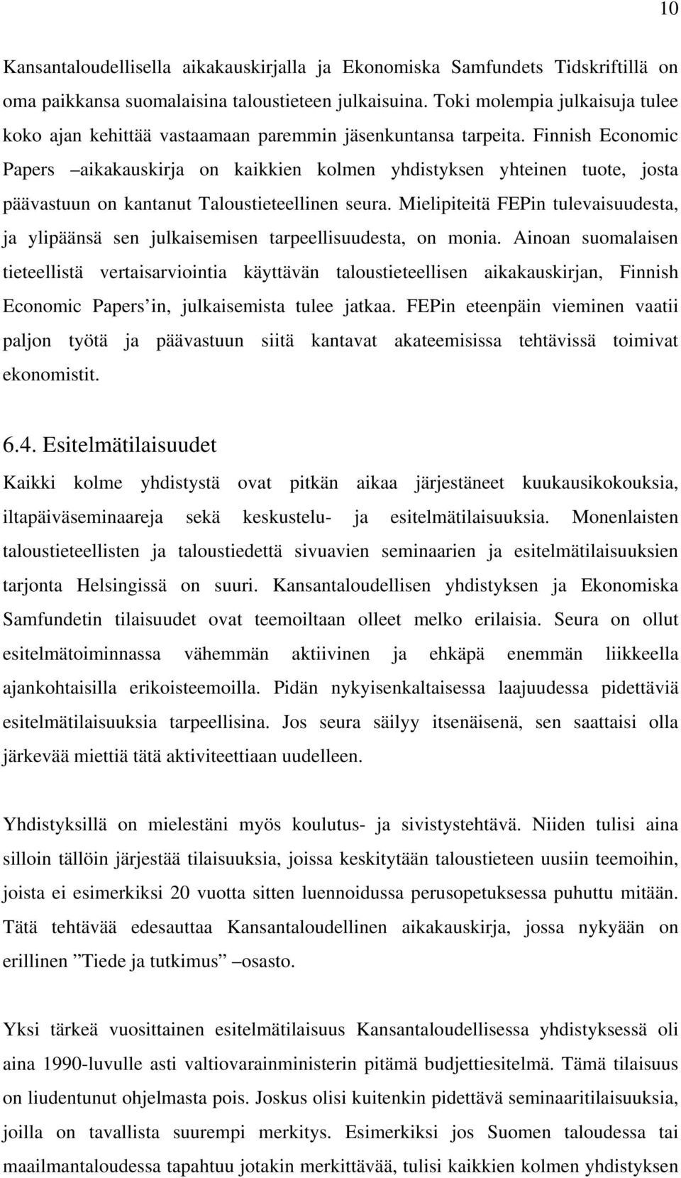 Finnish Economic Papers aikakauskirja on kaikkien kolmen yhdistyksen yhteinen tuote, josta päävastuun on kantanut Taloustieteellinen seura.