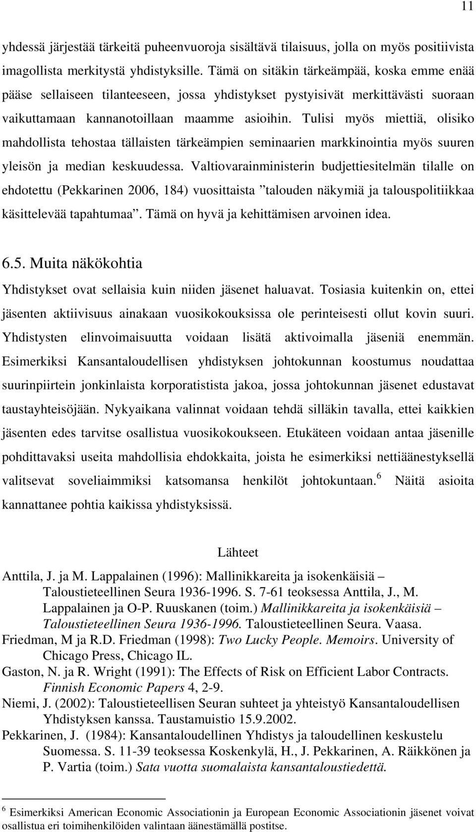 Tulisi myös miettiä, olisiko mahdollista tehostaa tällaisten tärkeämpien seminaarien markkinointia myös suuren yleisön ja median keskuudessa.