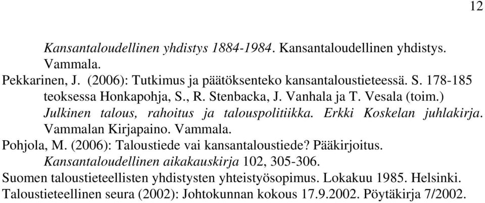 Vammalan Kirjapaino. Vammala. Pohjola, M. (2006): Taloustiede vai kansantaloustiede? Pääkirjoitus. Kansantaloudellinen aikakauskirja 102, 305-306.