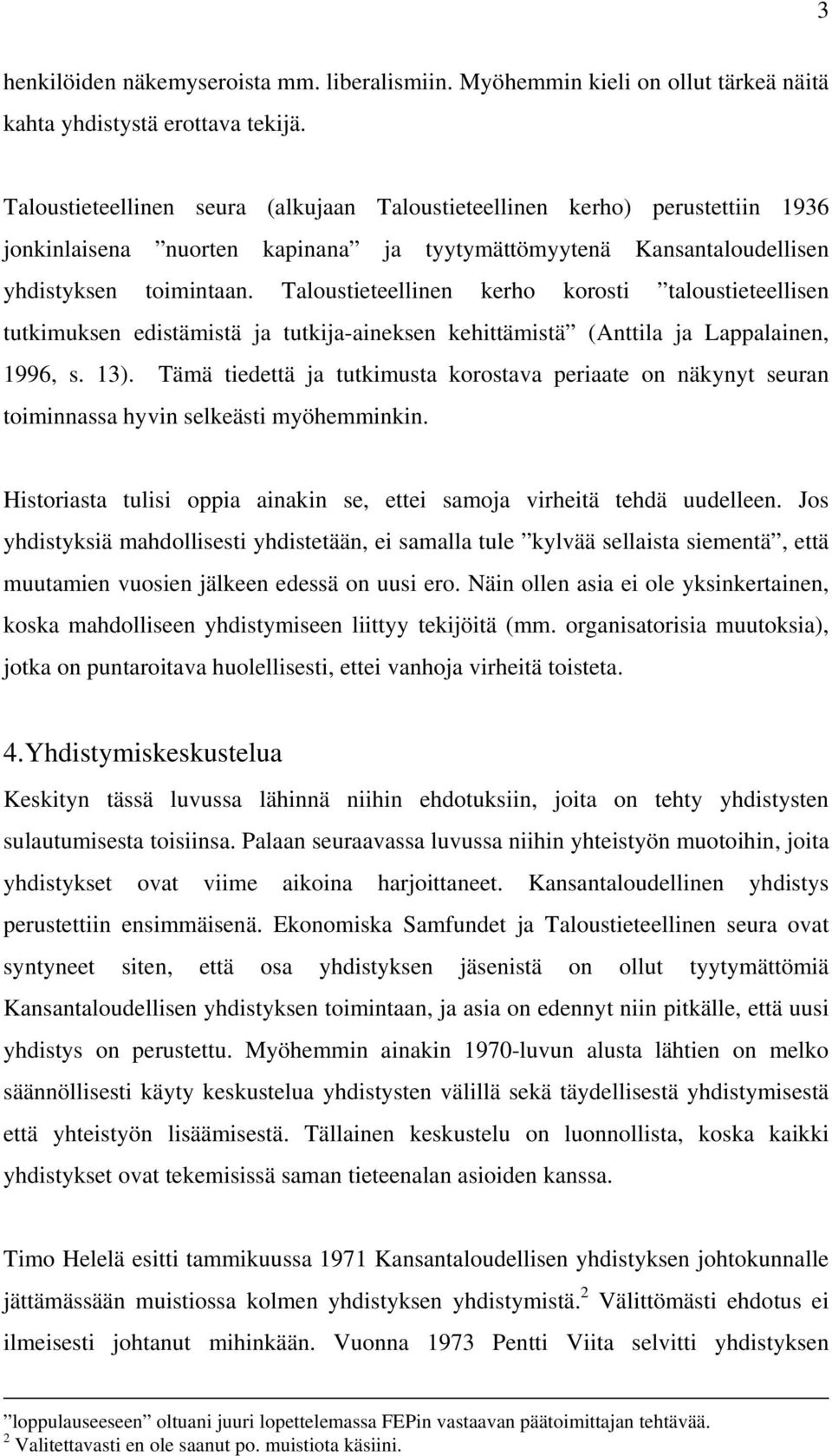 Taloustieteellinen kerho korosti taloustieteellisen tutkimuksen edistämistä ja tutkija-aineksen kehittämistä (Anttila ja Lappalainen, 1996, s. 13).