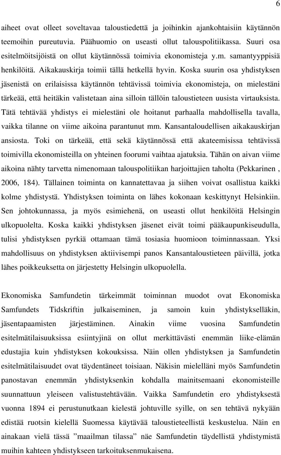 Koska suurin osa yhdistyksen jäsenistä on erilaisissa käytännön tehtävissä toimivia ekonomisteja, on mielestäni tärkeää, että heitäkin valistetaan aina silloin tällöin taloustieteen uusista