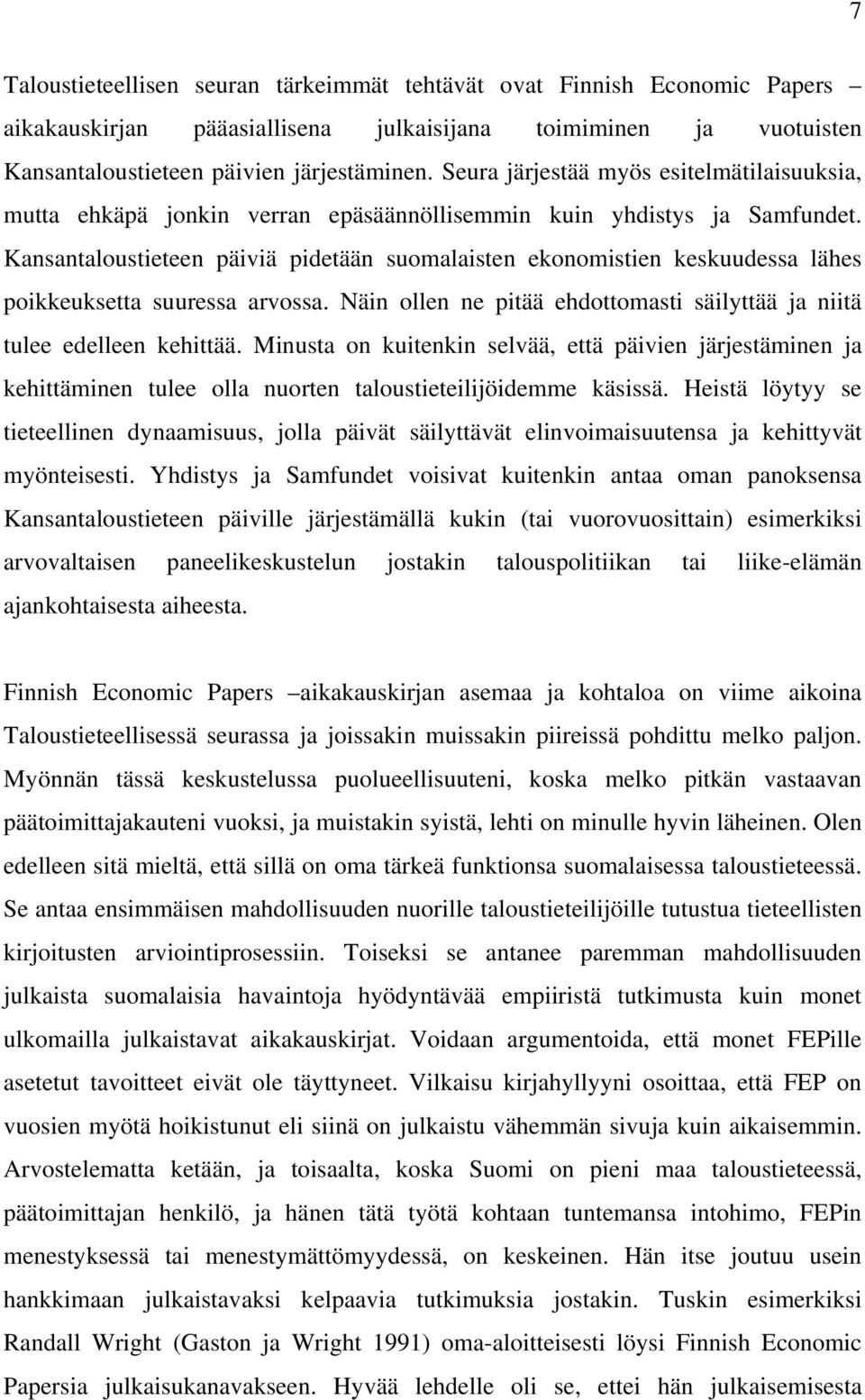 Kansantaloustieteen päiviä pidetään suomalaisten ekonomistien keskuudessa lähes poikkeuksetta suuressa arvossa. Näin ollen ne pitää ehdottomasti säilyttää ja niitä tulee edelleen kehittää.