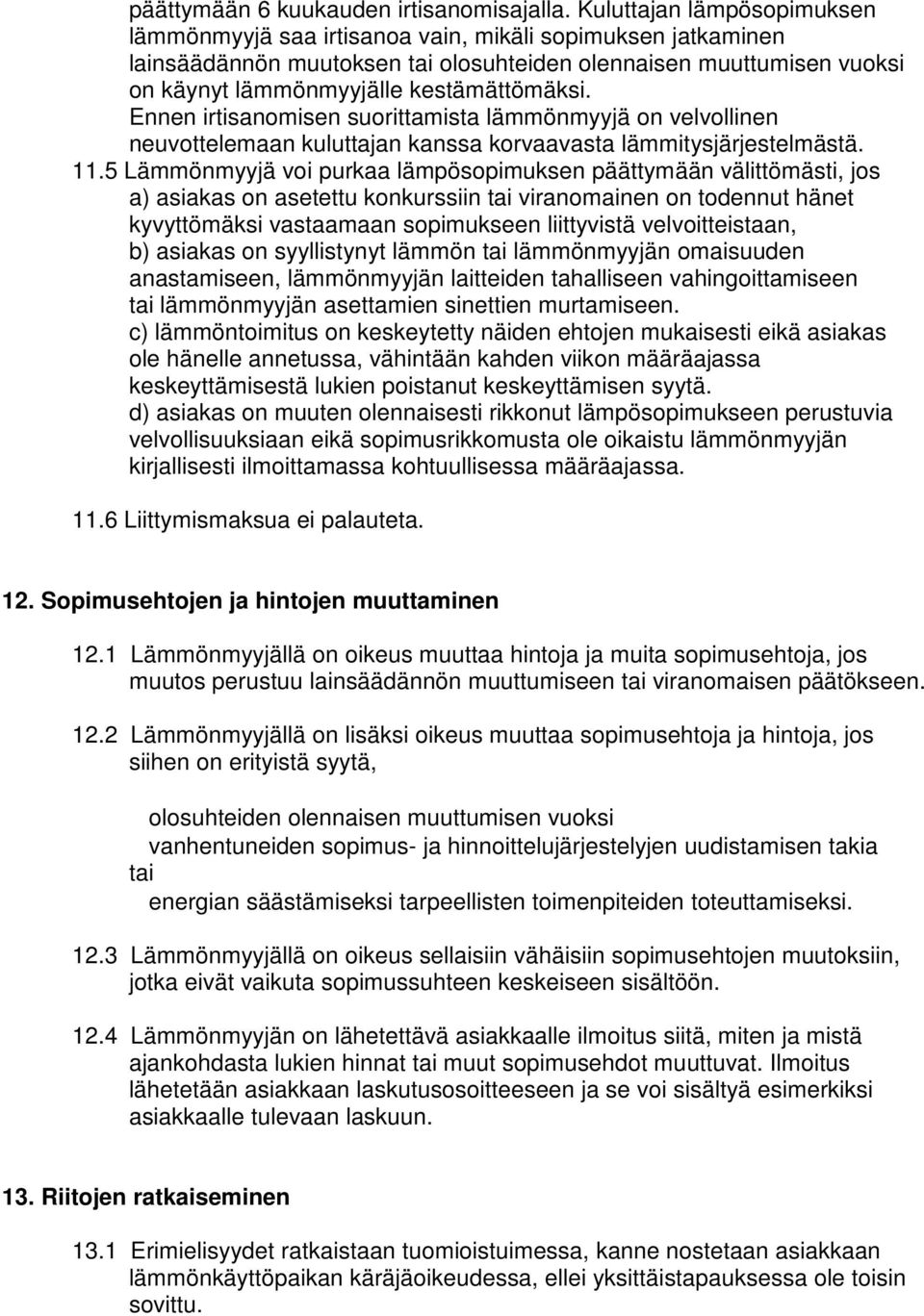 Ennen irtisanomisen suorittamista lämmönmyyjä on velvollinen neuvottelemaan kuluttajan kanssa korvaavasta lämmitysjärjestelmästä. 11.