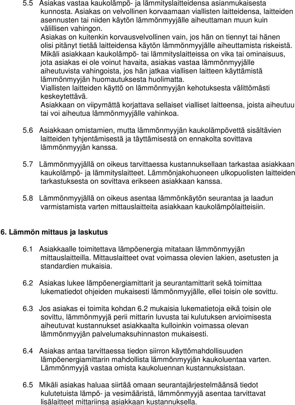 Asiakas on kuitenkin korvausvelvollinen vain, jos hän on tiennyt tai hänen olisi pitänyt tietää laitteidensa käytön lämmönmyyjälle aiheuttamista riskeistä.