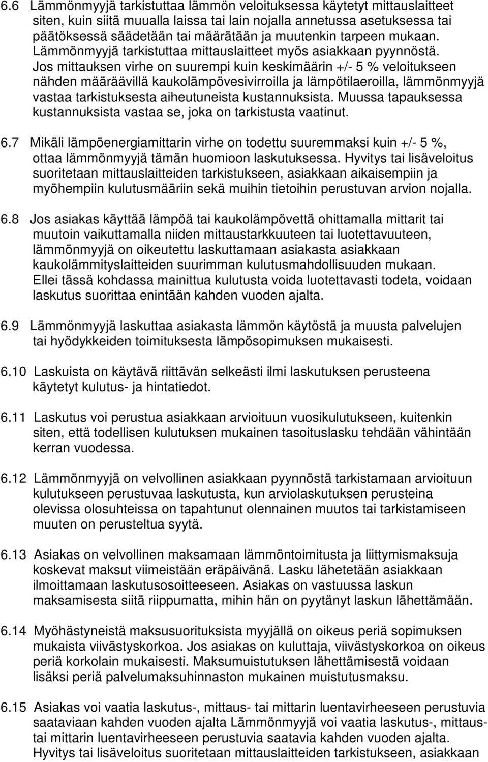 Jos mittauksen virhe on suurempi kuin keskimäärin +/- 5 % veloitukseen nähden määräävillä kaukolämpövesivirroilla ja lämpötilaeroilla, lämmönmyyjä vastaa tarkistuksesta aiheutuneista kustannuksista.