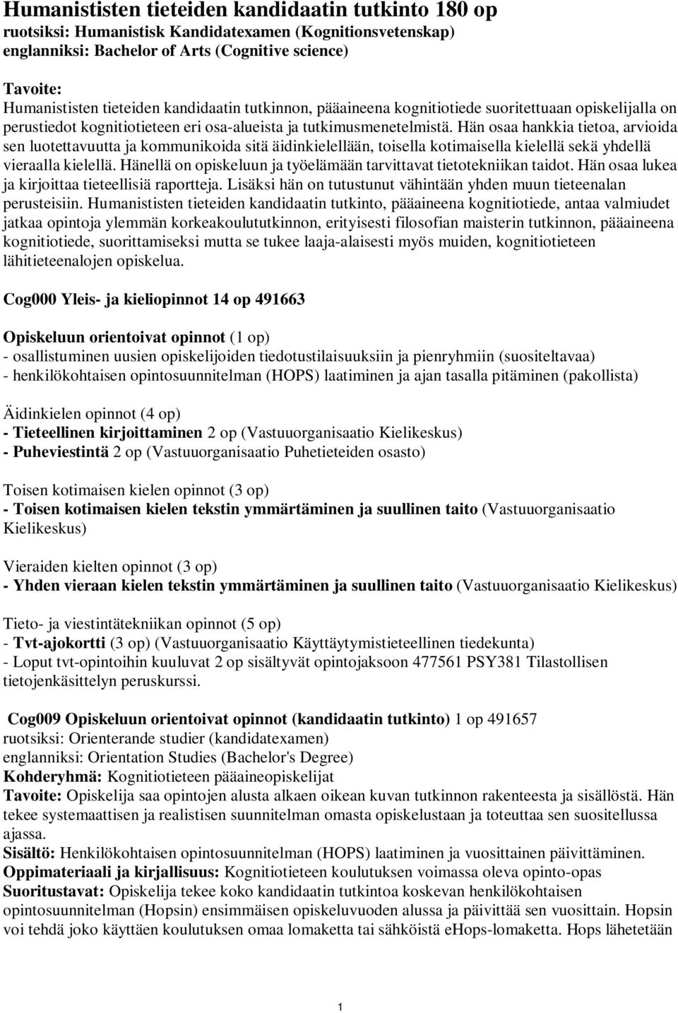 Hän osaa hankkia tietoa, arvioida sen luotettavuutta ja kommunikoida sitä äidinkielellään, toisella kotimaisella kielellä sekä yhdellä vieraalla kielellä.