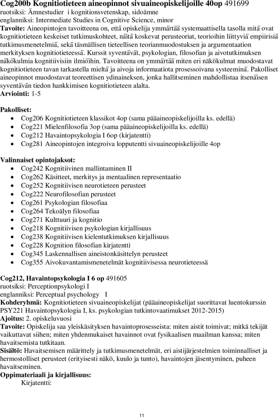 tutkimusmenetelmia, seka täsmällisen tieteellisen teorianmuodostuksen ja argumentaation merkityksen kognitiotieteessa.