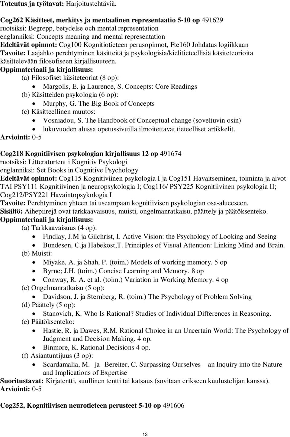 opinnot: Cog100 Kognitiotieteen perusopinnot, Fte160 Johdatus logiikkaan Tavoite: Laajahko perehtyminen käsitteitä ja psykologisia/kielitieteellisiä käsiteteorioita käsittelevään filosofiseen