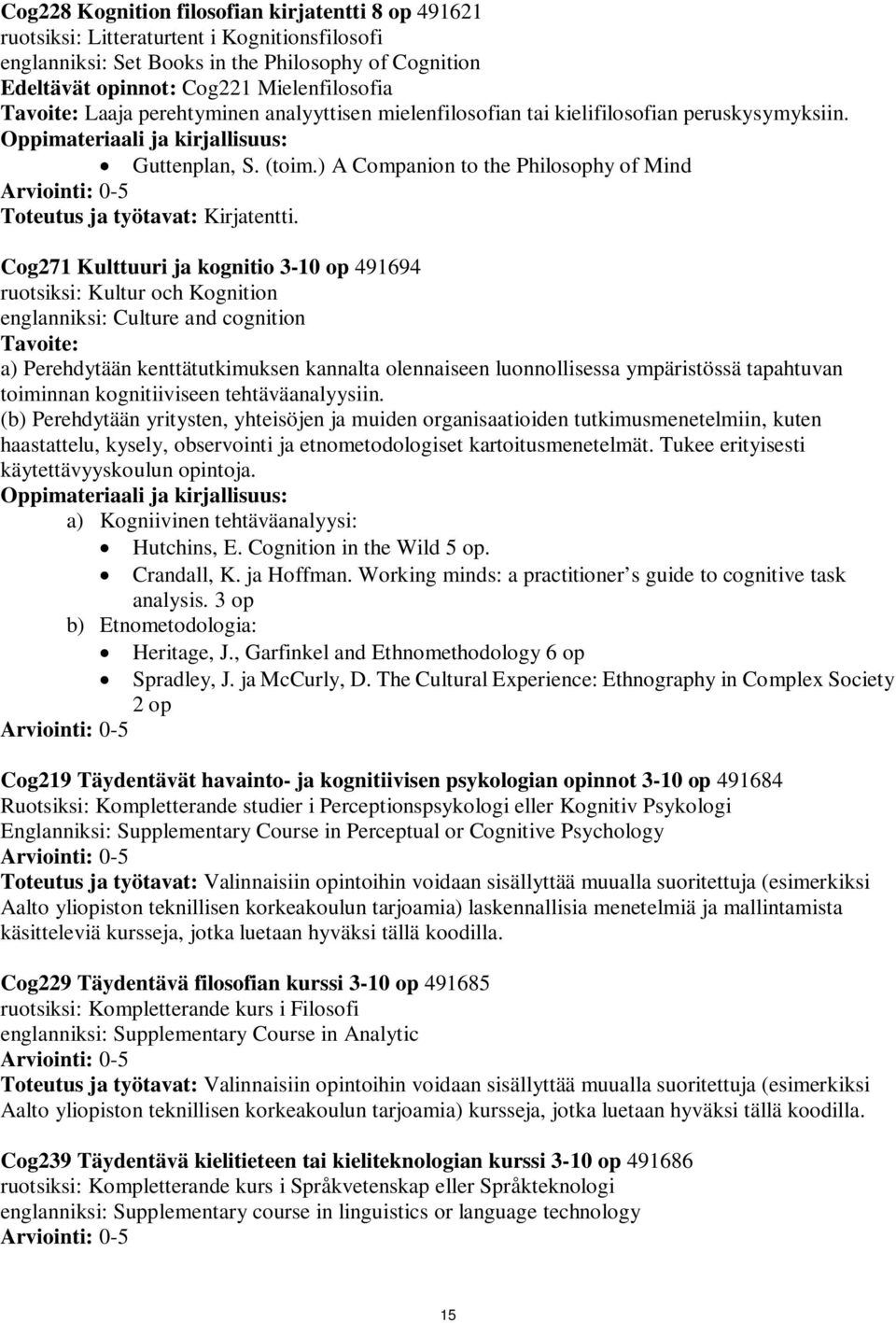 Cog271 Kulttuuri ja kognitio 3-10 op 491694 ruotsiksi: Kultur och Kognition englanniksi: Culture and cognition Tavoite: a) Perehdytään kenttätutkimuksen kannalta olennaiseen luonnollisessa