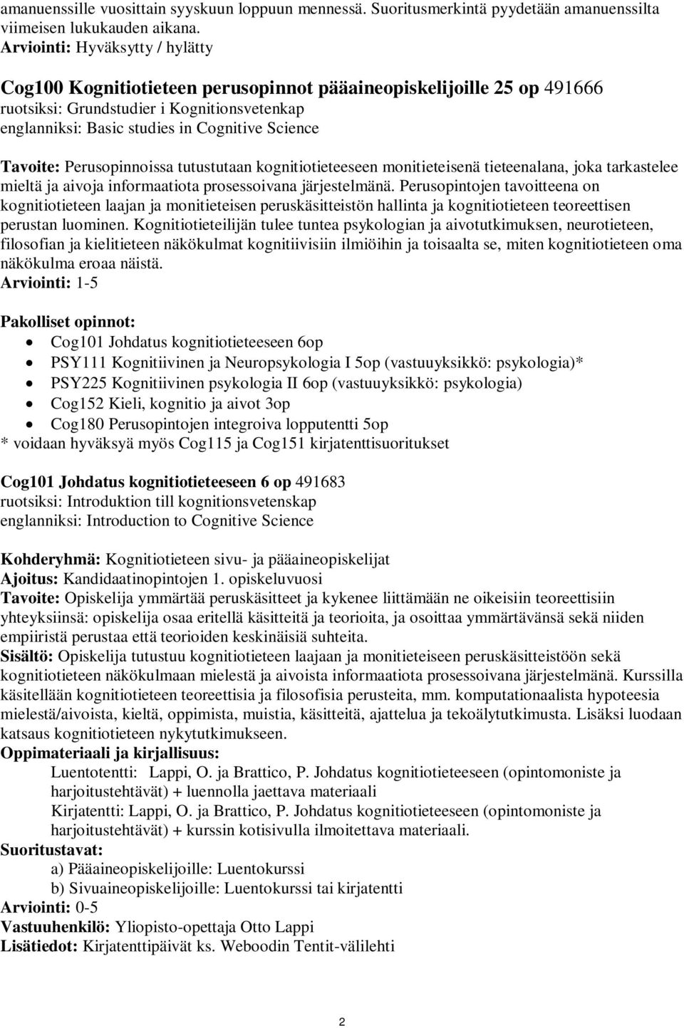 Tavoite: Perusopinnoissa tutustutaan kognitiotieteeseen monitieteisenä tieteenalana, joka tarkastelee mieltä ja aivoja informaatiota prosessoivana järjestelmänä.