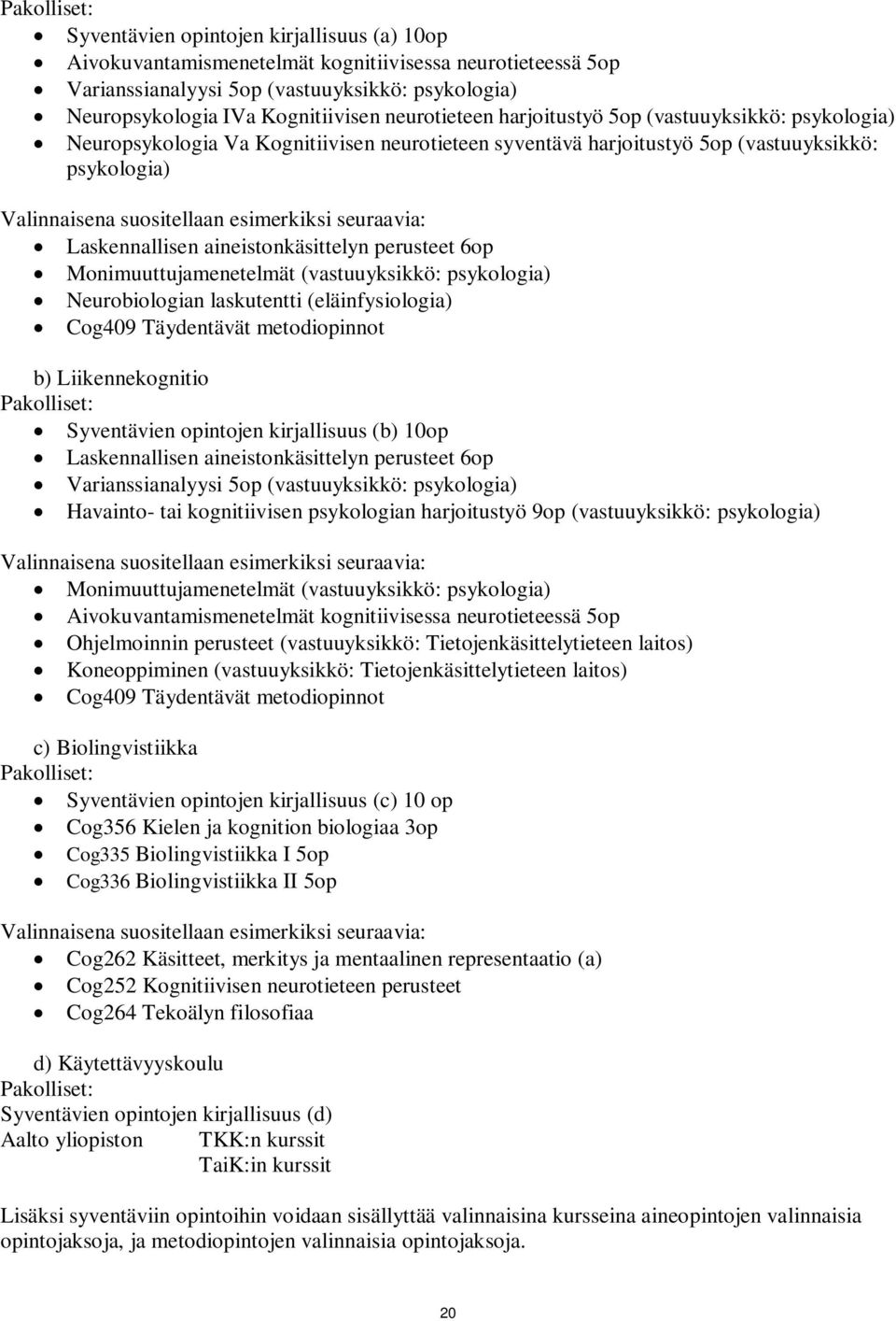 seuraavia: Laskennallisen aineistonkäsittelyn perusteet 6op Monimuuttujamenetelmät (vastuuyksikkö: psykologia) Neurobiologian laskutentti (eläinfysiologia) Cog409 Täydentävät metodiopinnot b)