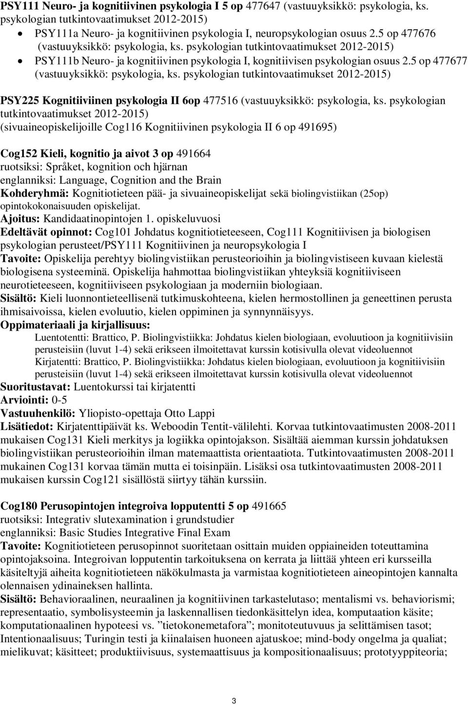 psykologian tutkintovaatimukset 2012-2015) PSY111b Neuro- ja kognitiivinen psykologia I, kognitiivisen psykologian osuus 2.5 op 477677 (vastuuyksikkö: psykologia, ks.