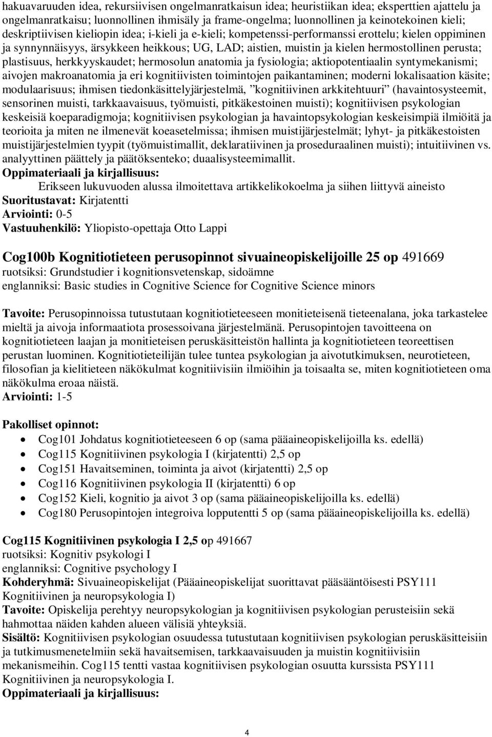 perusta; plastisuus, herkkyyskaudet; hermosolun anatomia ja fysiologia; aktiopotentiaalin syntymekanismi; aivojen makroanatomia ja eri kognitiivisten toimintojen paikantaminen; moderni lokalisaation