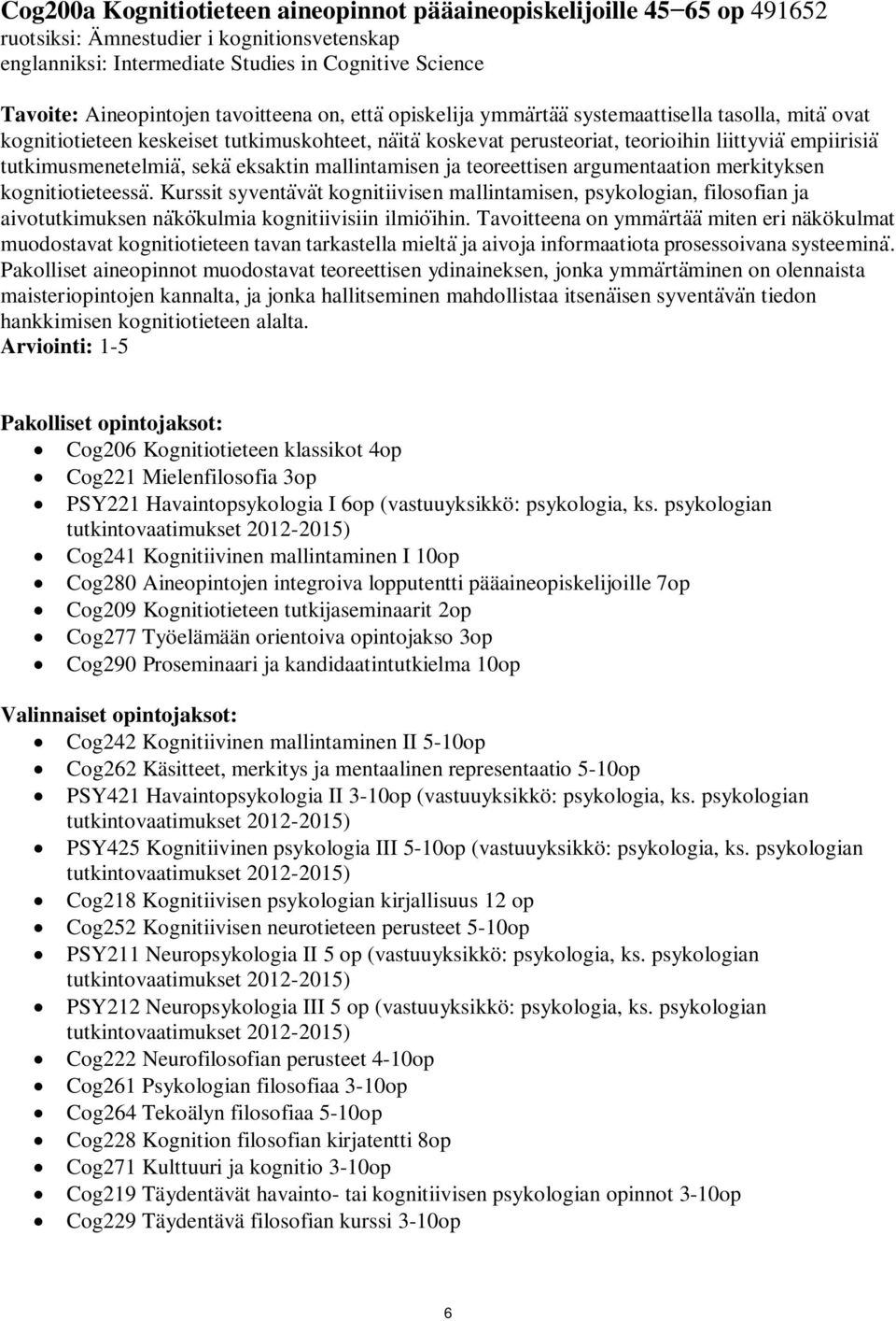 tutkimusmenetelmia, seka eksaktin mallintamisen ja teoreettisen argumentaation merkityksen kognitiotieteessa.