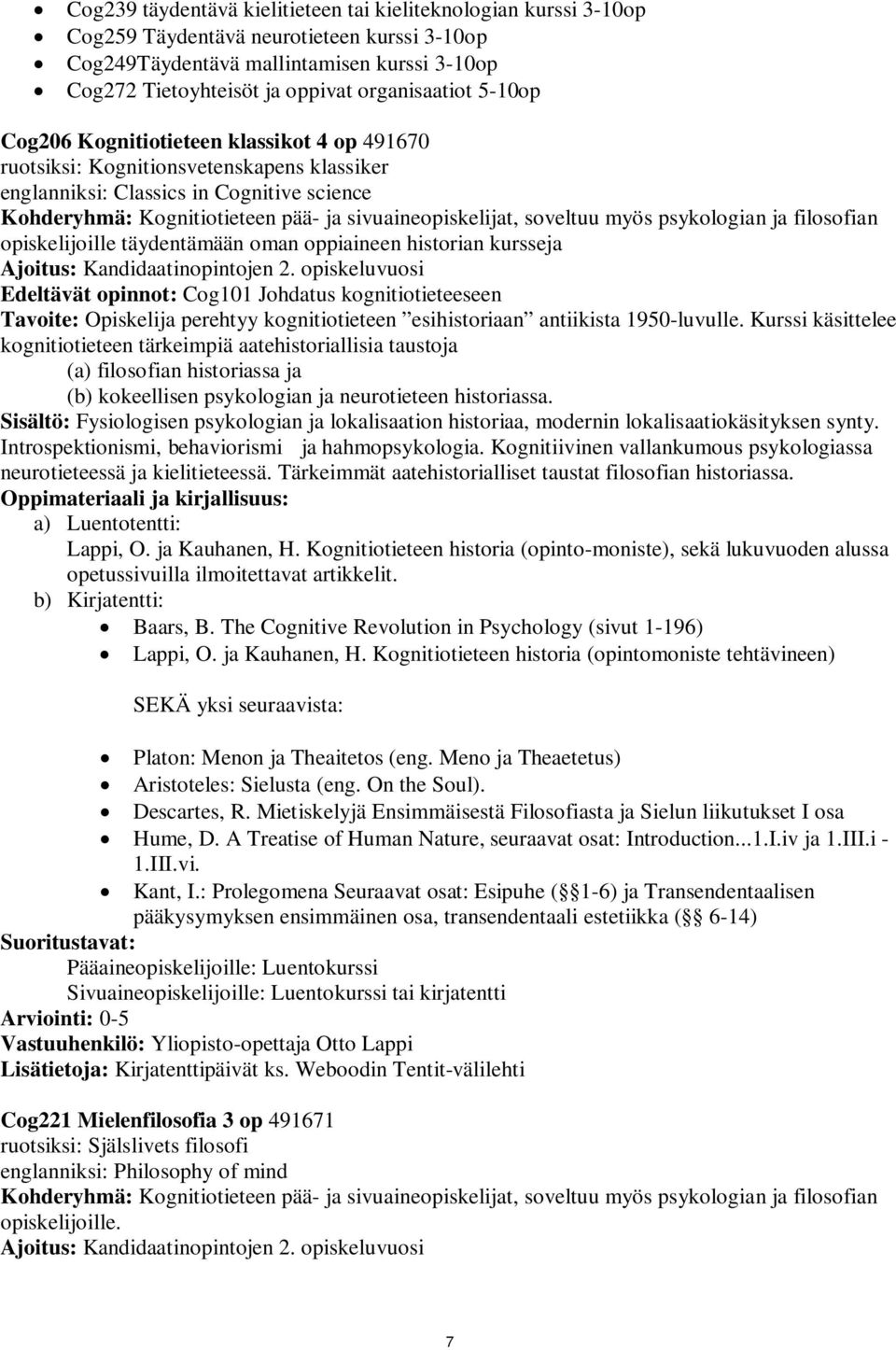 sivuaineopiskelijat, soveltuu myös psykologian ja filosofian opiskelijoille täydentämään oman oppiaineen historian kursseja Ajoitus: Kandidaatinopintojen 2.