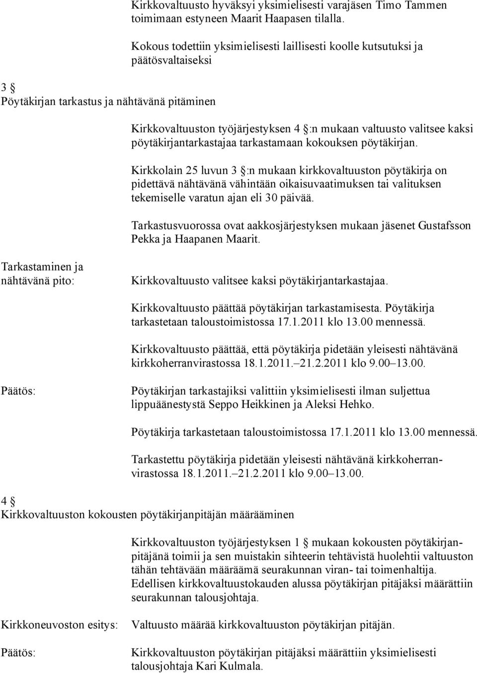 pöytäkirjan. Kirkkolain 25 luvun 3 :n mukaan kirkkovaltuuston pöytäkirja on pidettävä nähtävänä vähintään oikaisuvaatimuksen tai valituksen tekemiselle varatun ajan eli 30 päivää.