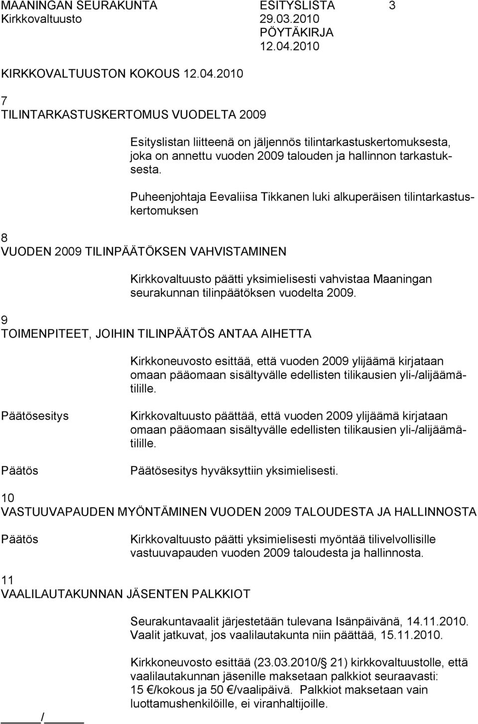 Puheenjohtaja Eevaliisa Tikkanen luki alkuperäisen tilintarkastuskertomuksen 8 VUODEN 2009 TILINPÄÄTÖKSEN VAHVISTAMINEN Kirkkovaltuusto päätti yksimielisesti vahvistaa Maaningan seurakunnan