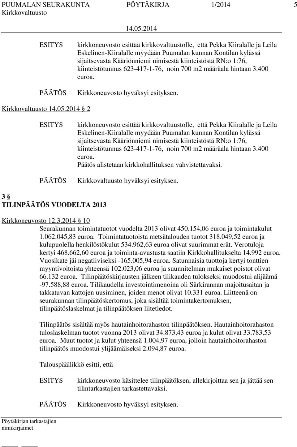 2 kirkkoneuvosto esittää kirkkovaltuustolle, että Pekka Kiiralalle ja Leila Eskelinen-Kiiralalle myydään Puumalan kunnan Kontilan kylässä sijaitsevasta  Päätös alistetaan kirkkohallituksen