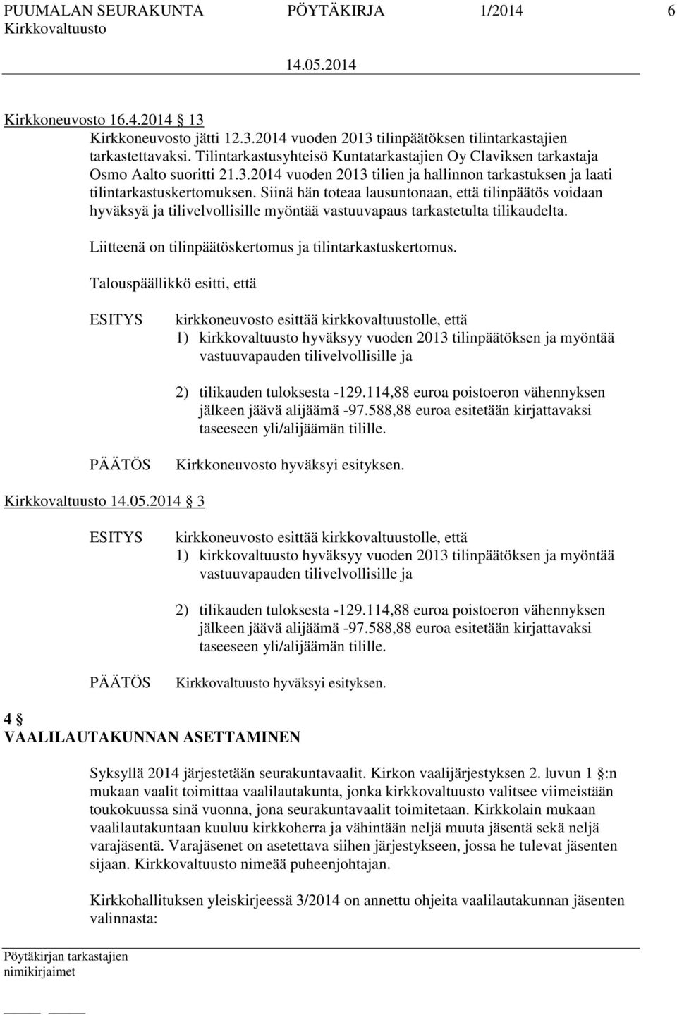 Siinä hän toteaa lausuntonaan, että tilinpäätös voidaan hyväksyä ja tilivelvollisille myöntää vastuuvapaus tarkastetulta tilikaudelta. Liitteenä on tilinpäätöskertomus ja tilintarkastuskertomus.