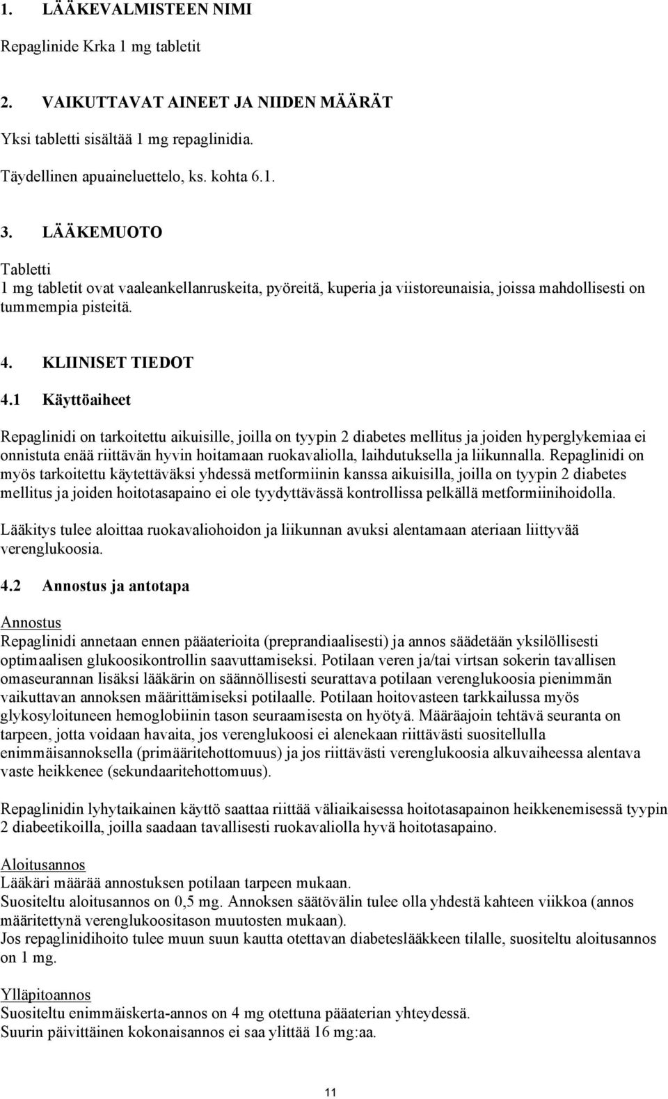 1 Käyttöaiheet Repaglinidi on tarkoitettu aikuisille, joilla on tyypin 2 diabetes mellitus ja joiden hyperglykemiaa ei onnistuta enää riittävän hyvin hoitamaan ruokavaliolla, laihdutuksella ja