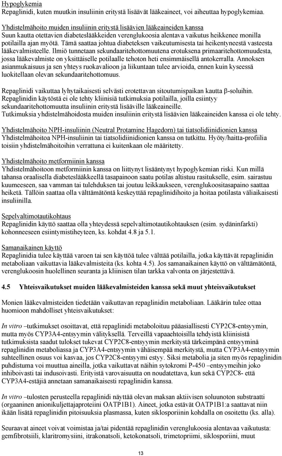 Tämä saattaa johtua diabeteksen vaikeutumisesta tai heikentyneestä vasteesta lääkevalmisteelle.