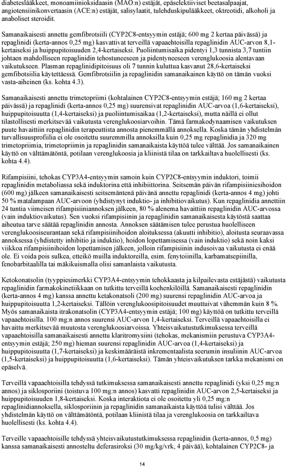 Samanaikaisesti annettu gemfibrotsiili (CYP2C8-entsyymin estäjä; 600 mg 2 kertaa päivässä) ja repaglinidi (kerta-annos 0,25 mg) kasvattivat terveillä vapaaehtoisilla repaglinidin AUC-arvon 8,1-