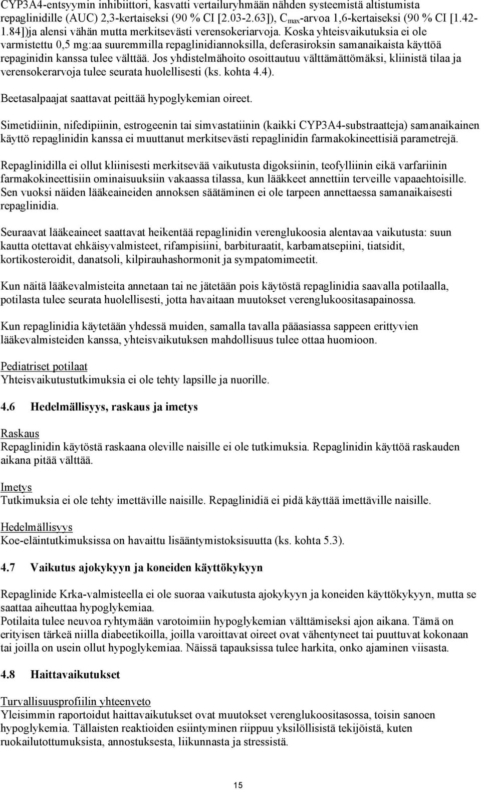 Koska yhteisvaikutuksia ei ole varmistettu 0,5 mg:aa suuremmilla repaglinidiannoksilla, deferasiroksin samanaikaista käyttöä repaginidin kanssa tulee välttää.