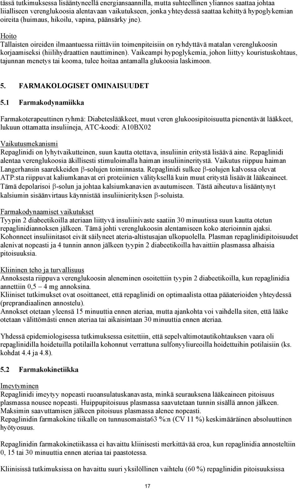 Vaikeampi hypoglykemia, johon liittyy kouristuskohtaus, tajunnan menetys tai kooma, tulee hoitaa antamalla glukoosia laskimoon. 5. FARMAKOLOGISET OMINAISUUDET 5.