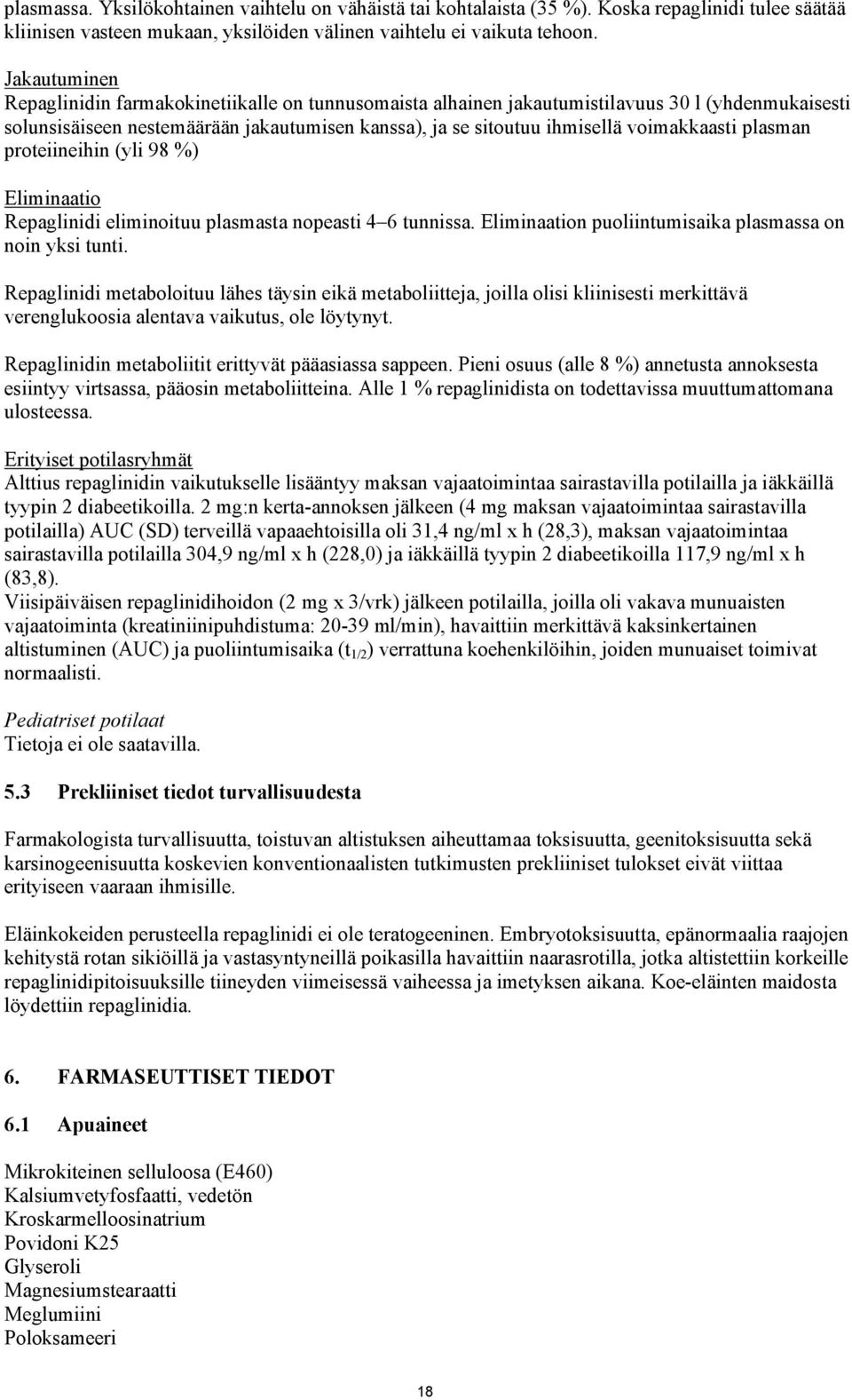 voimakkaasti plasman proteiineihin (yli 98 %) Eliminaatio Repaglinidi eliminoituu plasmasta nopeasti 4 6 tunnissa. Eliminaation puoliintumisaika plasmassa on noin yksi tunti.