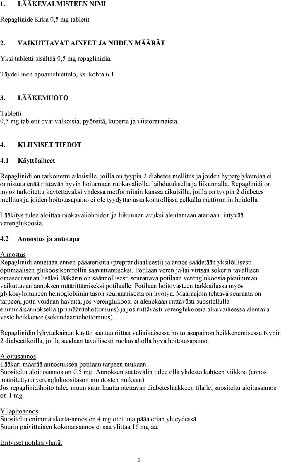 1 Käyttöaiheet Repaglinidi on tarkoitettu aikuisille, joilla on tyypin 2 diabetes mellitus ja joiden hyperglykemiaa ei onnistuta enää riittävän hyvin hoitamaan ruokavaliolla, laihdutuksella ja