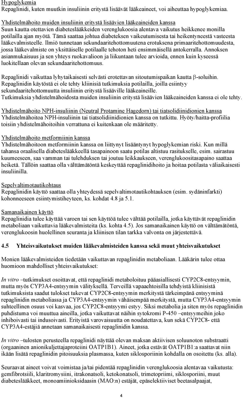 Tämä saattaa johtua diabeteksen vaikeutumisesta tai heikentyneestä vasteesta lääkevalmisteelle.