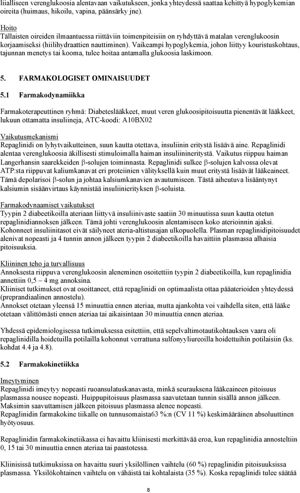 Vaikeampi hypoglykemia, johon liittyy kouristuskohtaus, tajunnan menetys tai kooma, tulee hoitaa antamalla glukoosia laskimoon. 5. FARMAKOLOGISET OMINAISUUDET 5.