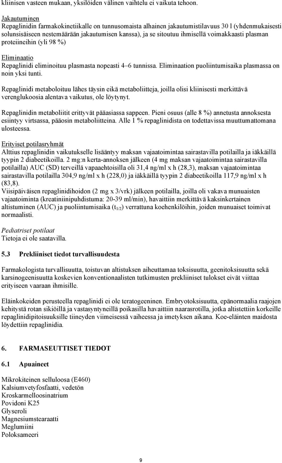 voimakkaasti plasman proteiineihin (yli 98 %) Eliminaatio Repaglinidi eliminoituu plasmasta nopeasti 4 6 tunnissa. Eliminaation puoliintumisaika plasmassa on noin yksi tunti.