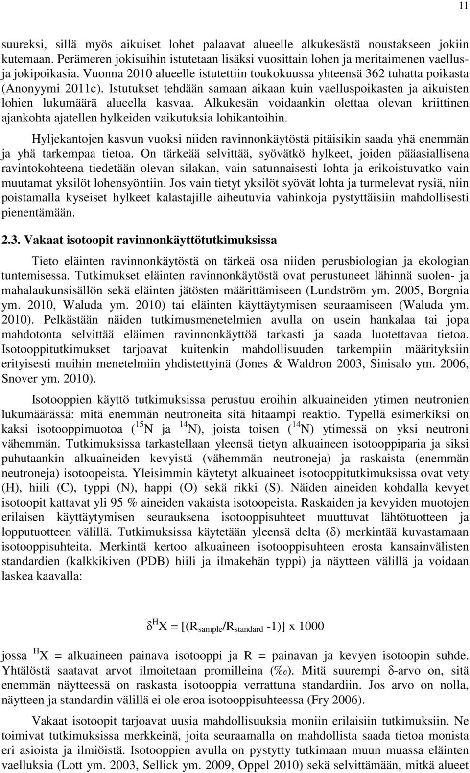 Alkukesän voidaankin olettaa olevan kriittinen ajankohta ajatellen hylkeiden vaikutuksia lohikantoihin.