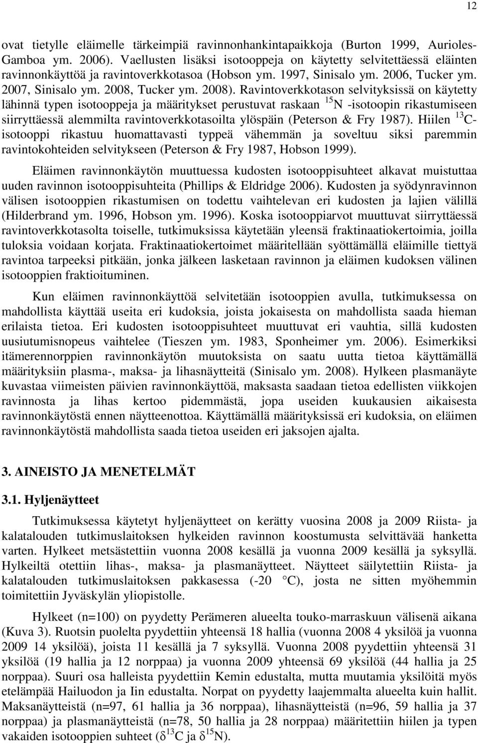 Ravintoverkkotason selvityksissä on käytetty lähinnä typen isotooppeja ja määritykset perustuvat raskaan 15 N -isotoopin rikastumiseen siirryttäessä alemmilta ravintoverkkotasoilta ylöspäin (Peterson