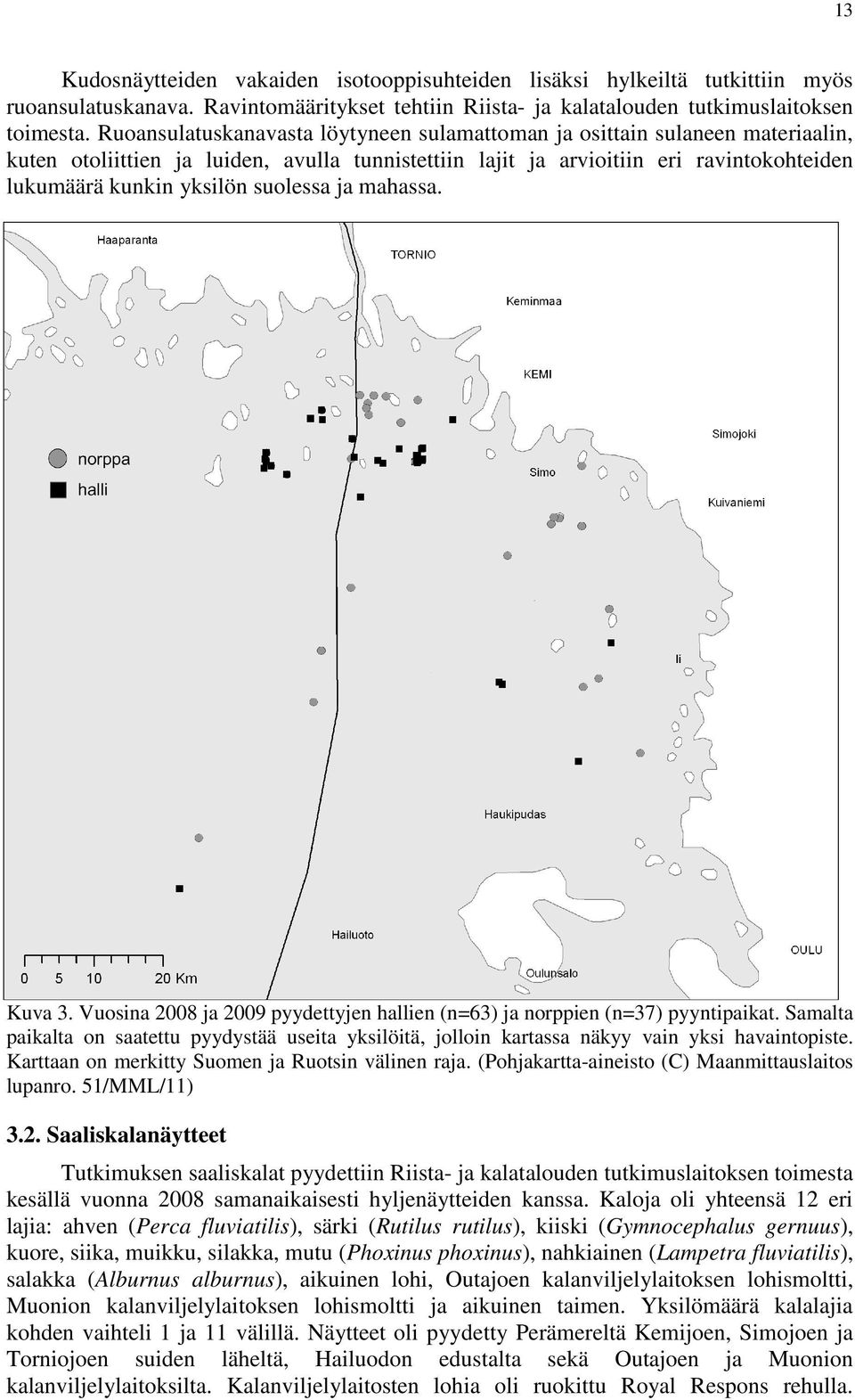 suolessa ja mahassa. Kuva 3. Vuosina 2008 ja 2009 pyydettyjen hallien (n=63) ja norppien (n=37) pyyntipaikat.