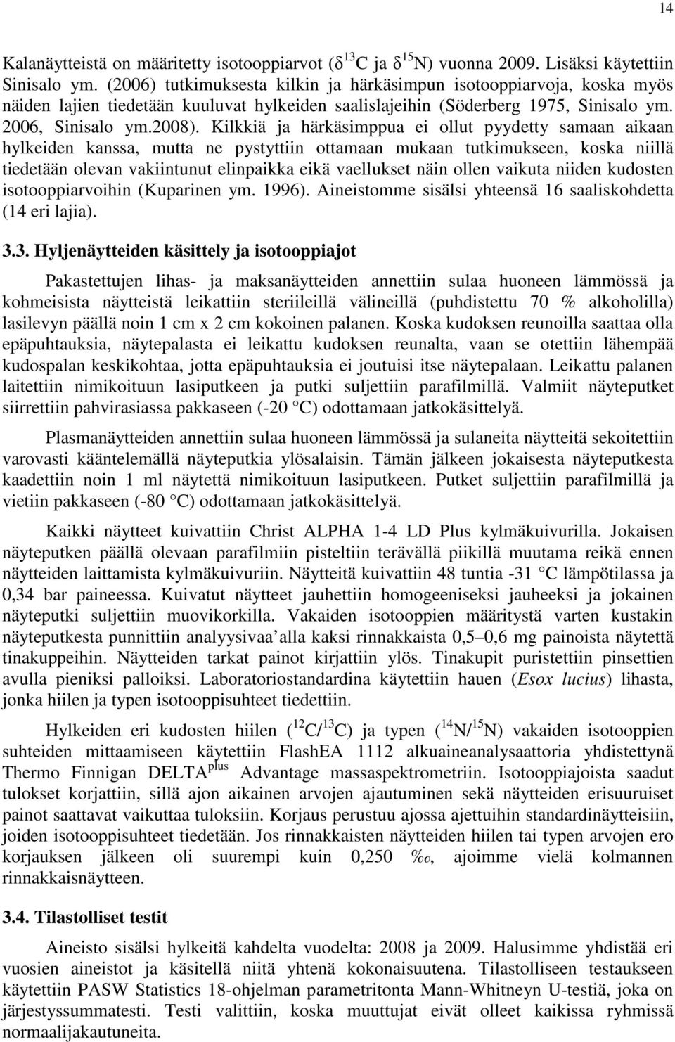 Kilkkiä ja härkäsimppua ei ollut pyydetty samaan aikaan hylkeiden kanssa, mutta ne pystyttiin ottamaan mukaan tutkimukseen, koska niillä tiedetään olevan vakiintunut elinpaikka eikä vaellukset näin