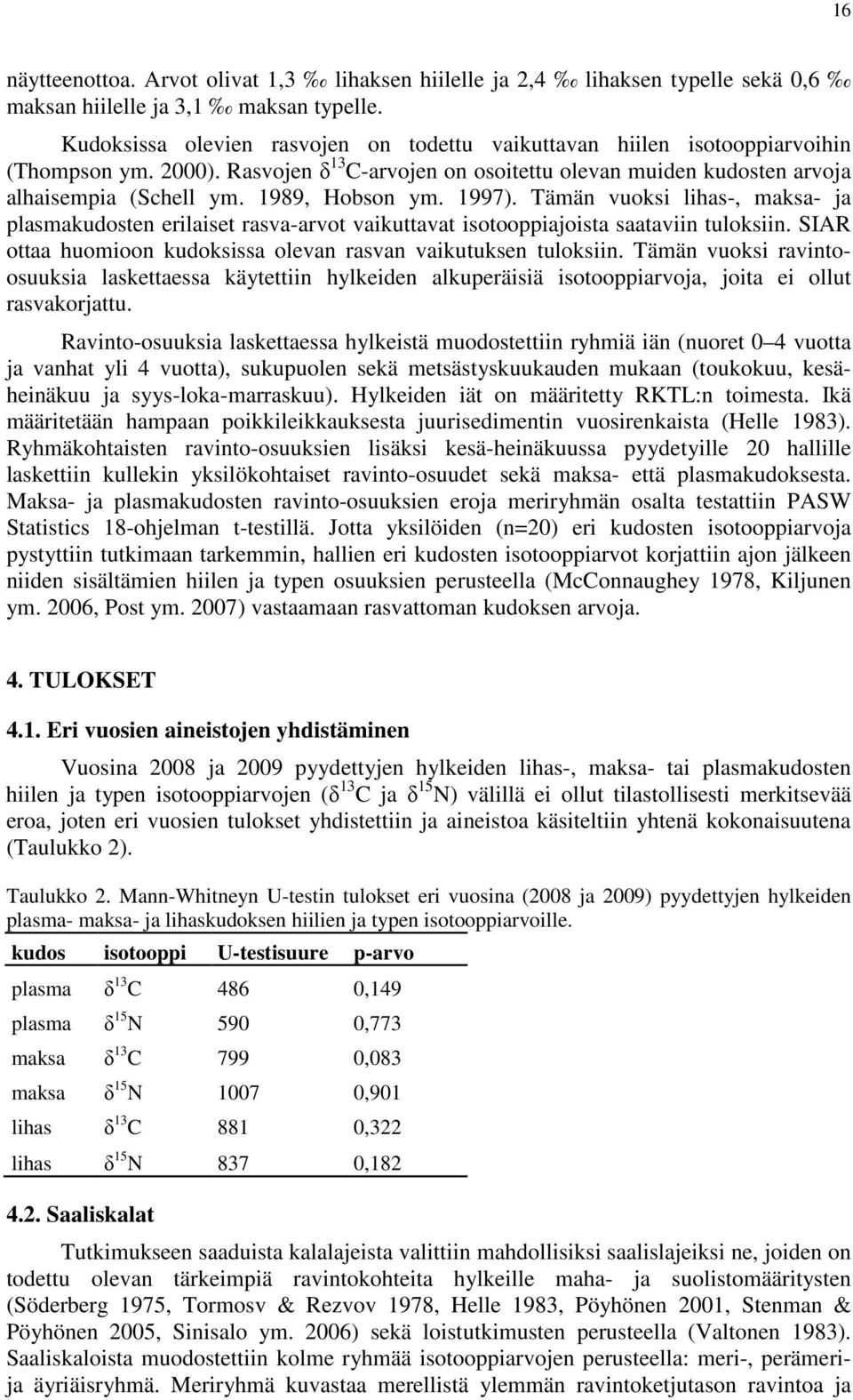 1989, Hobson ym. 1997). Tämän vuoksi lihas-, maksa- ja plasmakudosten erilaiset rasva-arvot vaikuttavat isotooppiajoista saataviin tuloksiin.