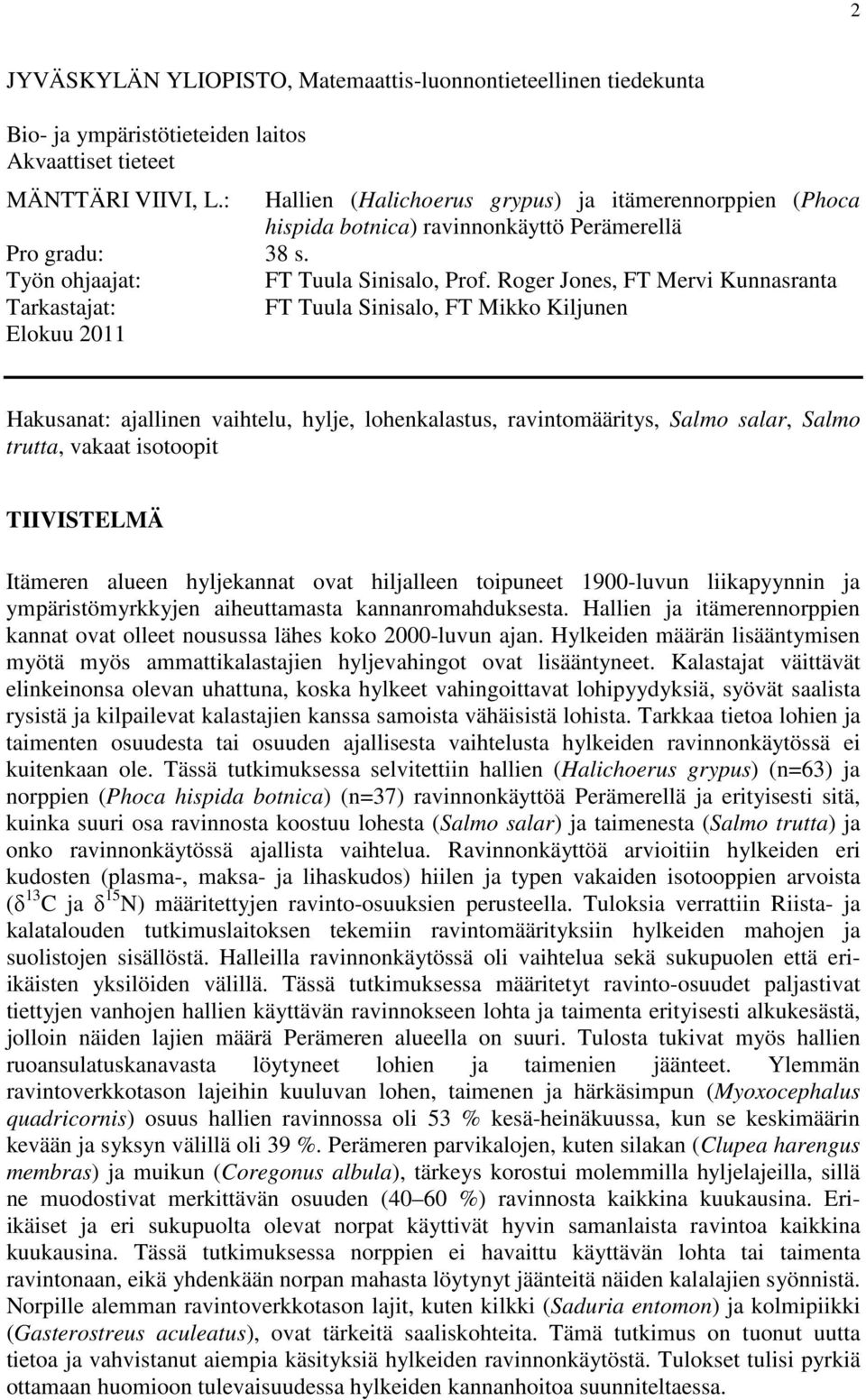 Roger Jones, FT Mervi Kunnasranta Tarkastajat: FT Tuula Sinisalo, FT Mikko Kiljunen Elokuu 2011 Hakusanat: ajallinen vaihtelu, hylje, lohenkalastus, ravintomääritys, Salmo salar, Salmo trutta, vakaat