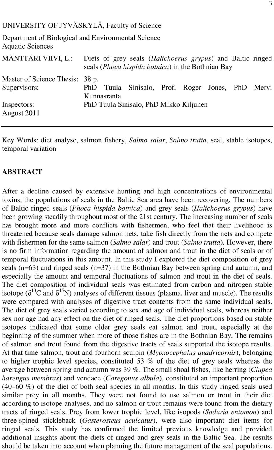 Roger Jones, PhD Mervi Kunnasranta Inspectors: PhD Tuula Sinisalo, PhD Mikko Kiljunen August 2011 Key Words: diet analyse, salmon fishery, Salmo salar, Salmo trutta, seal, stable isotopes, temporal