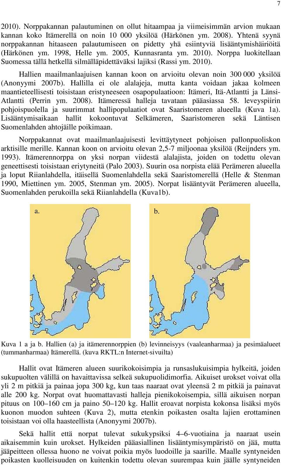Norppa luokitellaan Suomessa tällä hetkellä silmälläpidettäväksi lajiksi (Rassi ym. 2010). Hallien maailmanlaajuisen kannan koon on arvioitu olevan noin 300 000 yksilöä (Anonyymi 2007b).