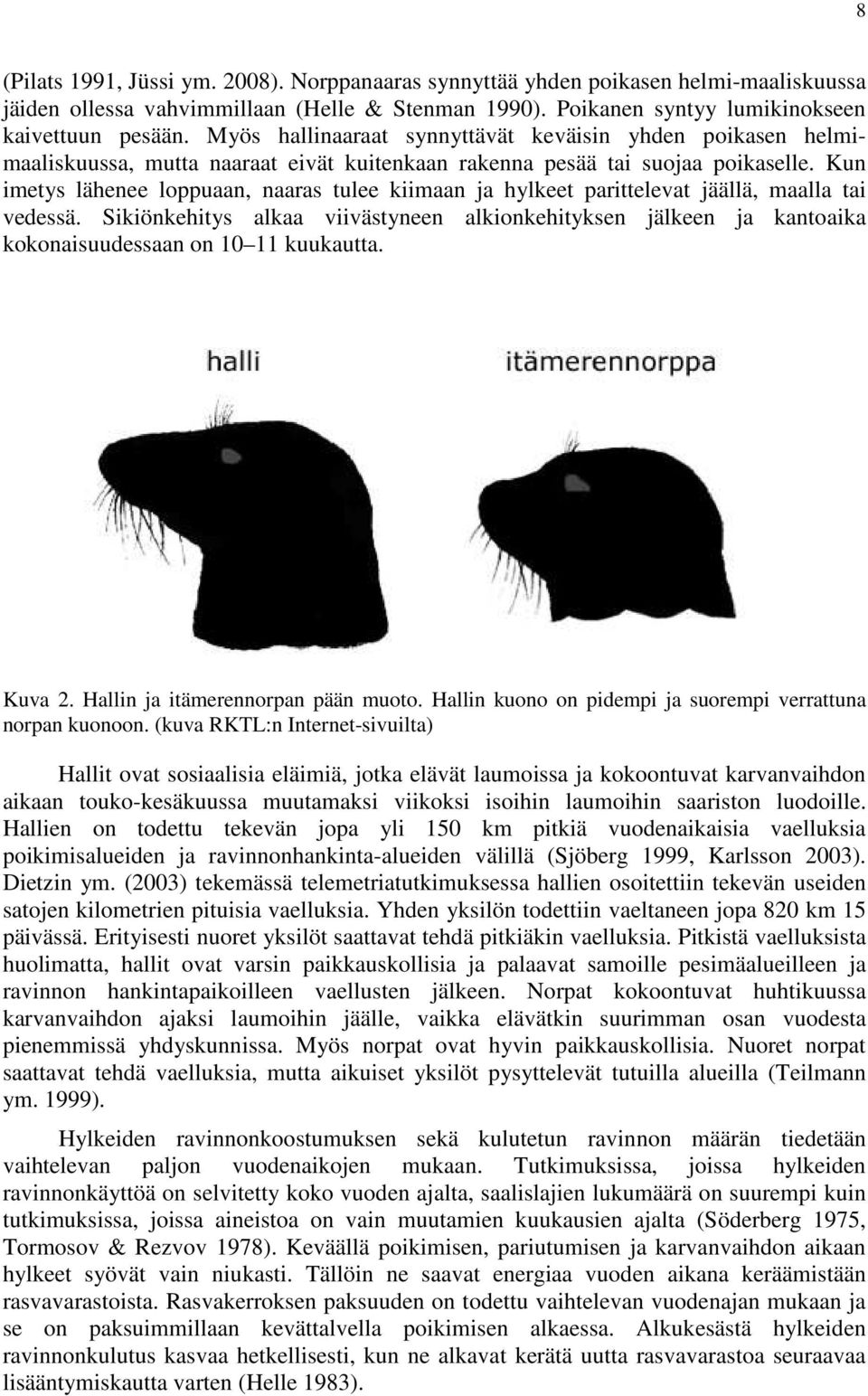 Kun imetys lähenee loppuaan, naaras tulee kiimaan ja hylkeet parittelevat jäällä, maalla tai vedessä.