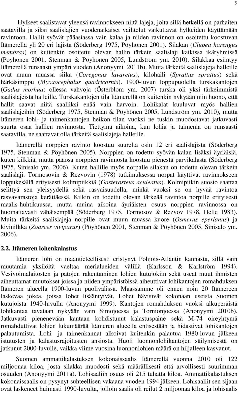 Silakan (Clupea harengus membras) on kuitenkin osoitettu olevan hallin tärkein saalislaji kaikissa ikäryhmissä (Pöyhönen 2001, Stenman & Pöyhönen 2005, Lundström ym. 2010).